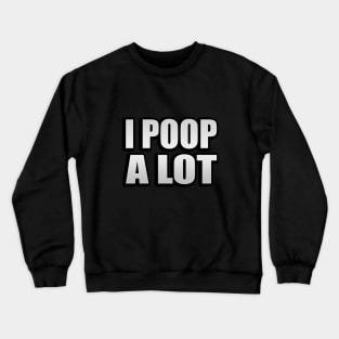 I Poop A Lot sarcastic quote Crewneck Sweatshirt